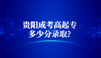 贵阳成考高起专多少分录取?