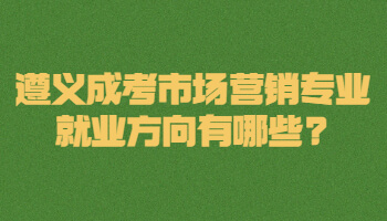 遵义成考市场营销专业就业方向有哪些?