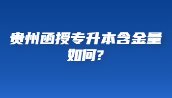 贵州函授专升本含金量如何?