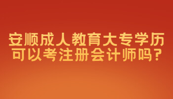 安顺成人教育大专学历可以考注册会计师吗?