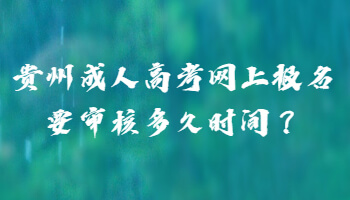 贵州成人高考网上报名要审核多久时间？