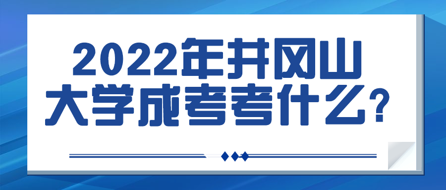 2022年井冈山大学成考考什么?