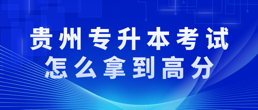 贵州专升本考试怎么拿到高分