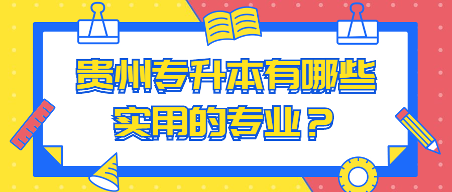 贵州专升本有哪些实用的专业？