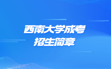 2021年西南大学成人高考招生简章